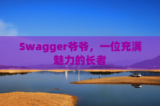 Swagger爷爷，一位充满魅力的长者